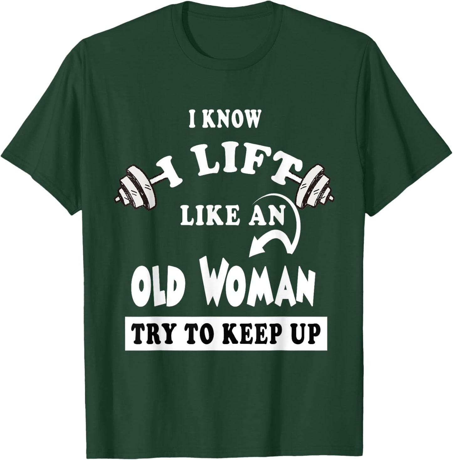 I Know I Lift like an Old Woman Try To Keep Up Gift T-Shirt - T-Shirt | Forest
