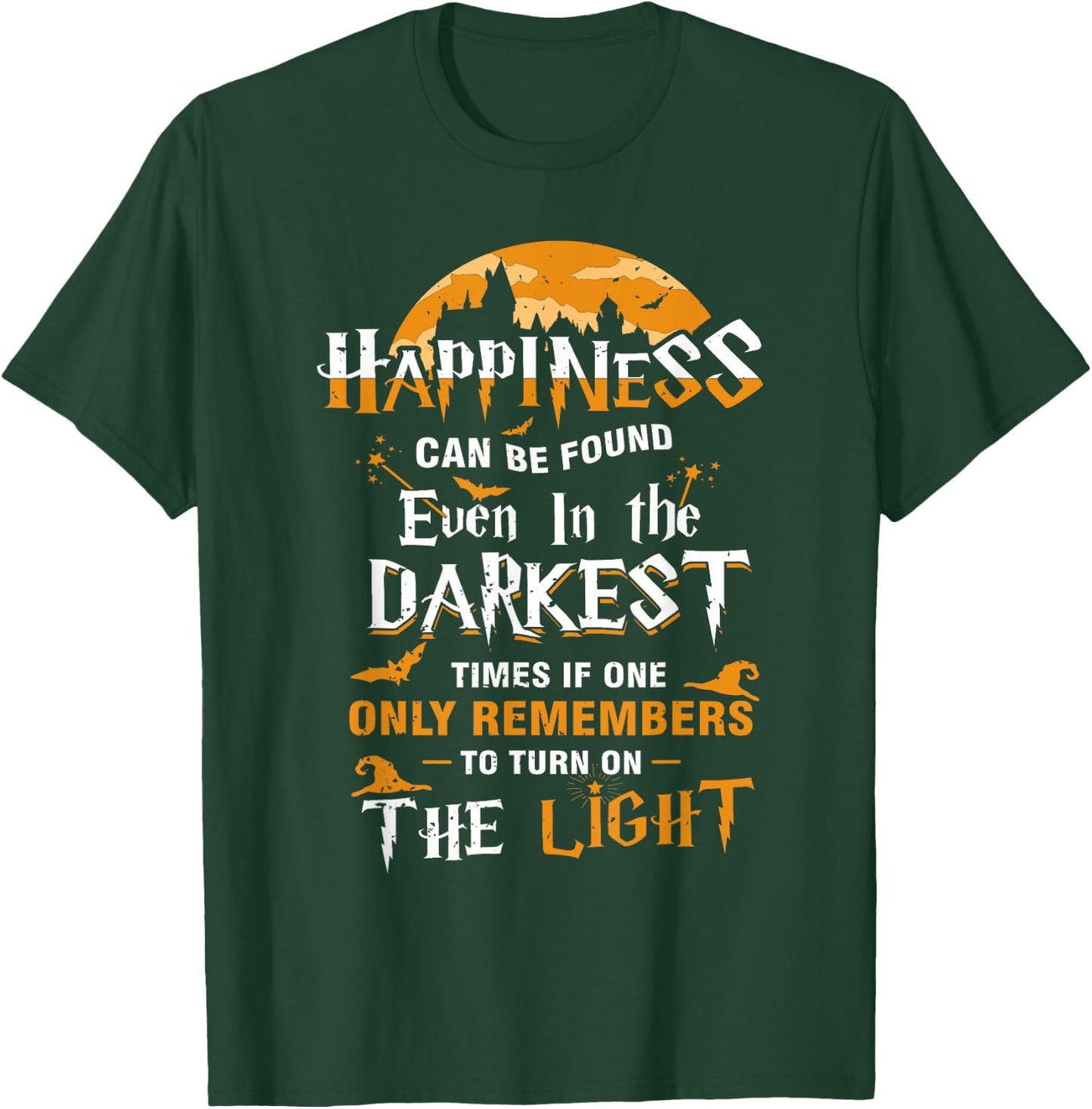 Happiness Can be Found Even in the Darkest of Times T-Shirt - T-Shirt | Forest