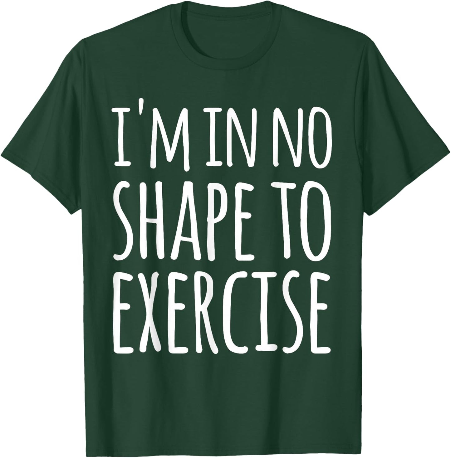 I'm in No Shape to Exercise Funny Workout Joke T-Shirt - T-Shirt | Forest