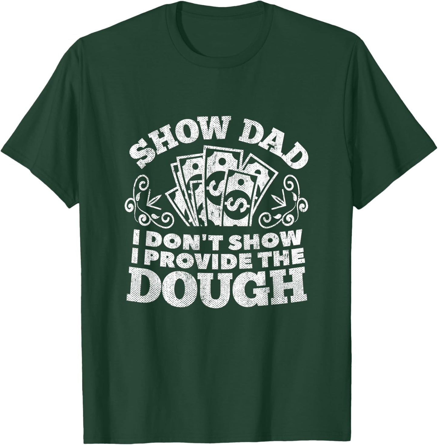 I Don't Show I Provide The Dough Funny Show Dad Shirt T-Shirt - T-Shirt | Forest