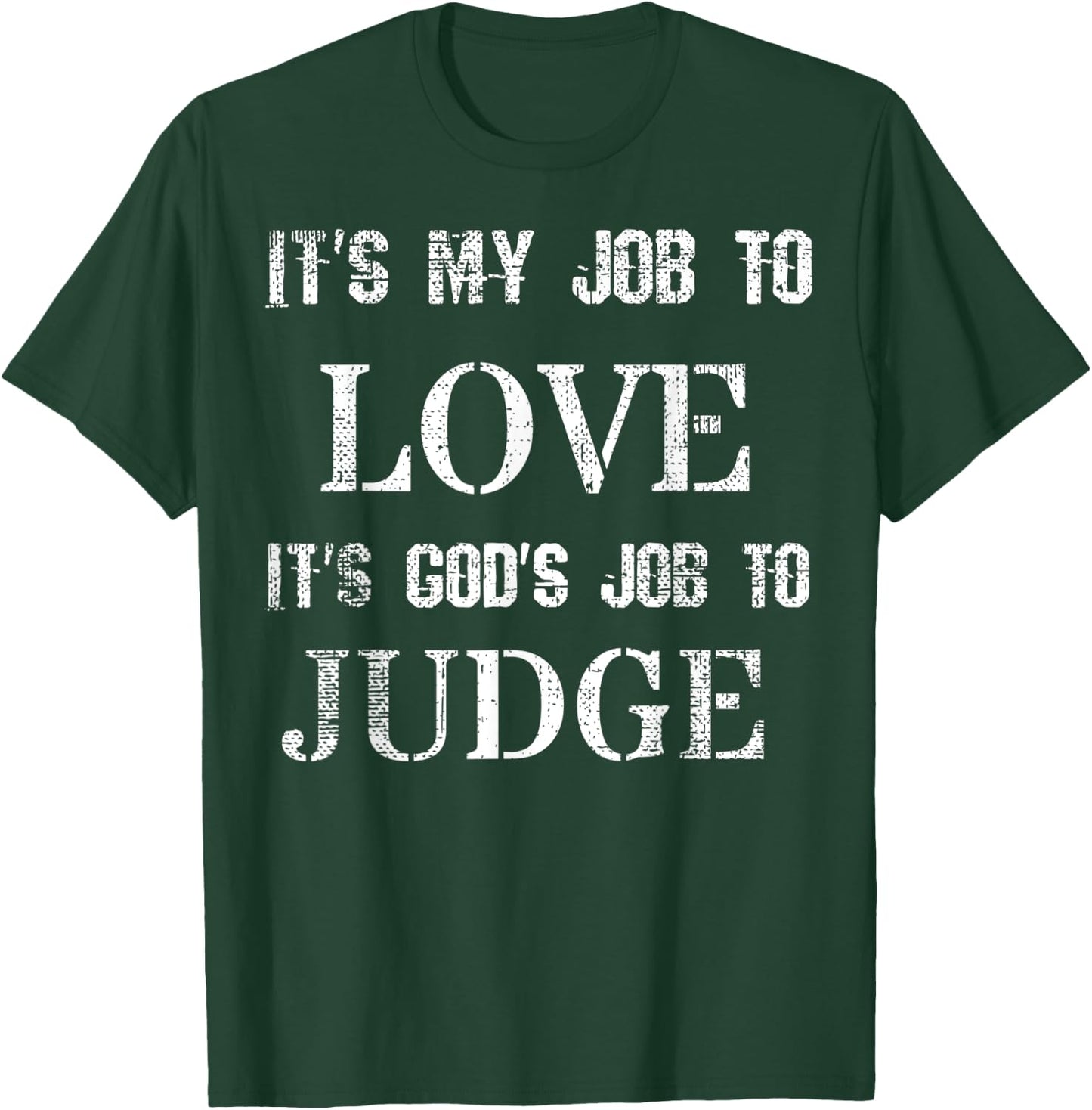 Its My Job To Love Its God's Job To Judge Distressed T-Shirt - T-Shirt | Forest