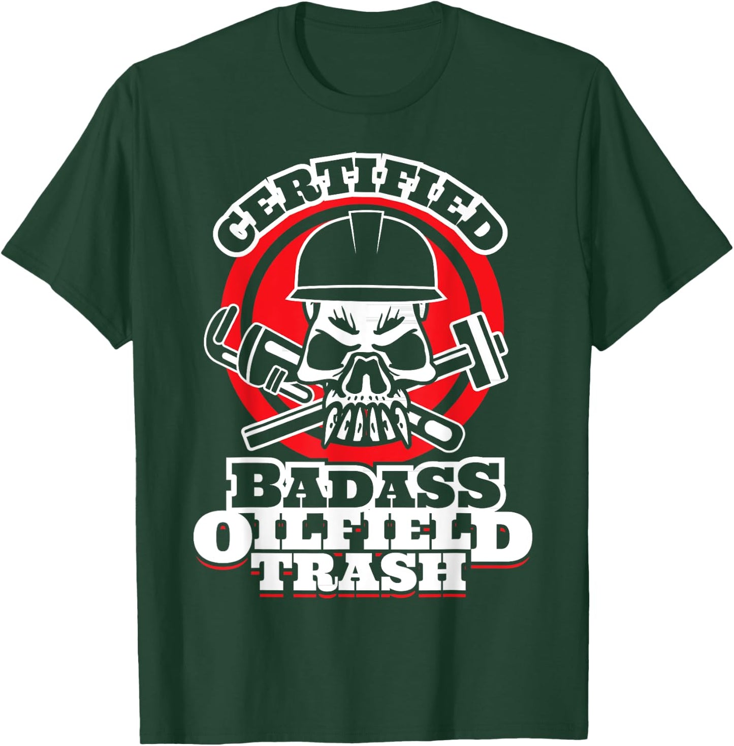 Oil Field Trash - Certified Badass Oil Field Trash T-Shirt - T-Shirt | Forest