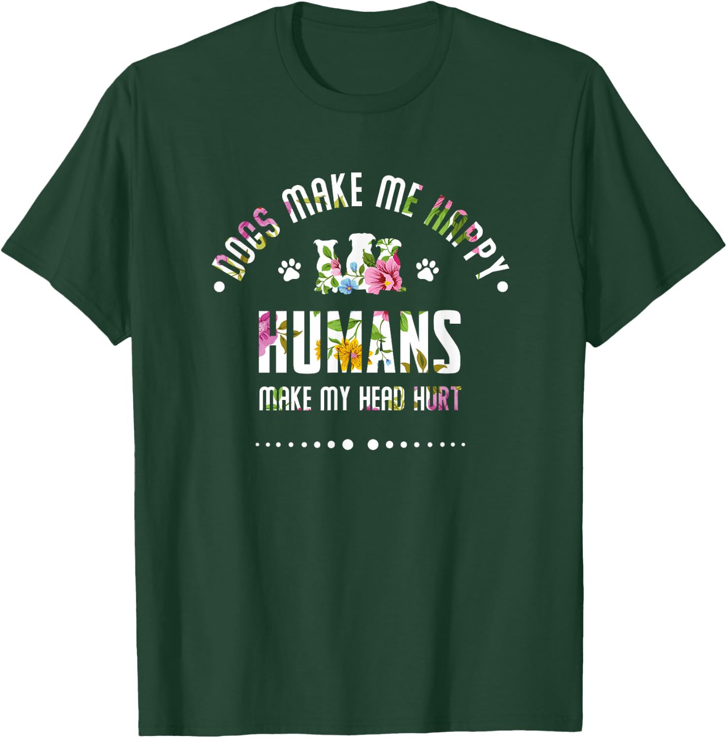 Dogs make me happy Humans make my head hurt funny T-Shirt - T-Shirt | Forest