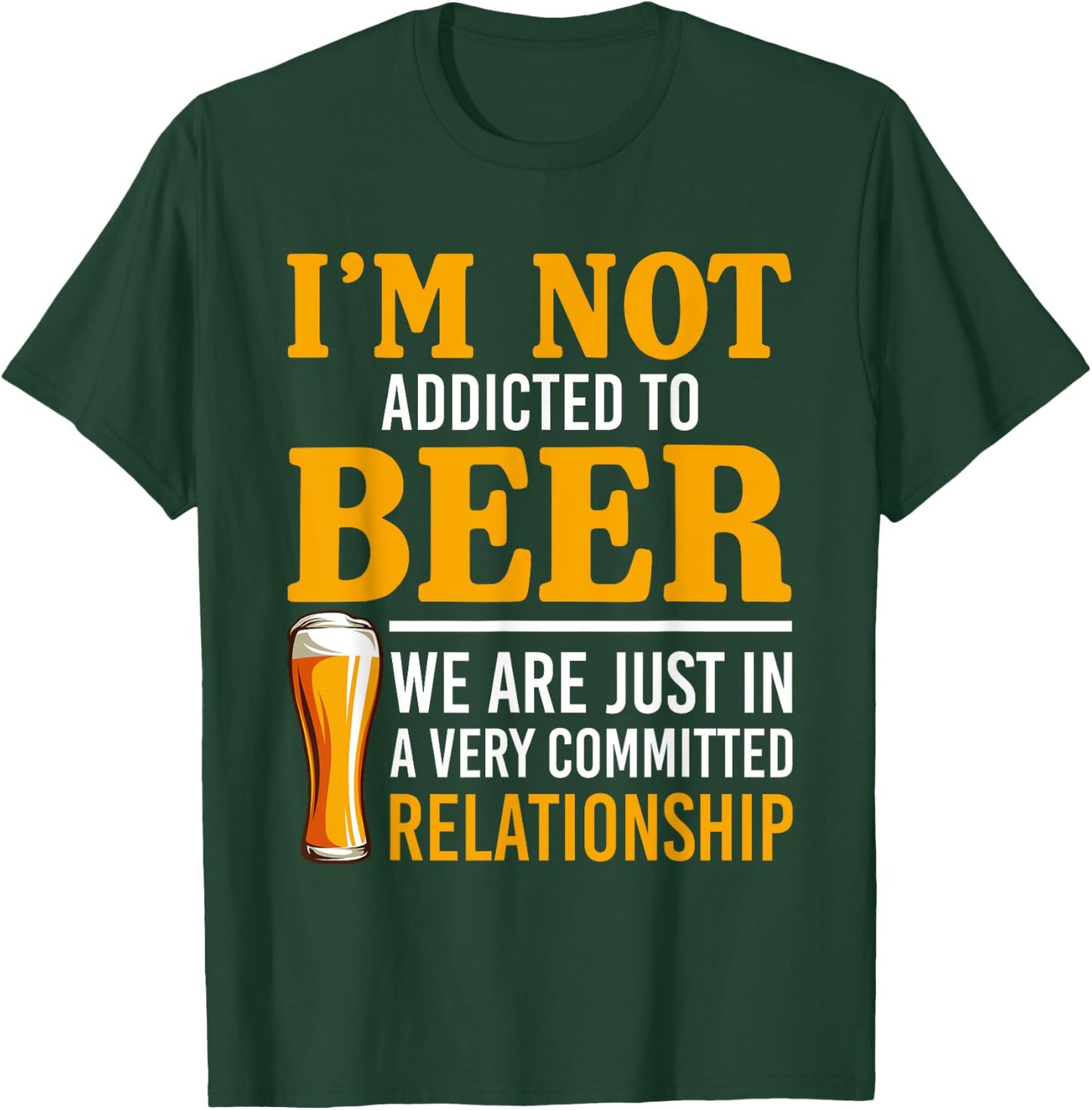 I'm Not Addicted To Beer We Are In A Committed Relationship T-Shirt - T-Shirt | Forest