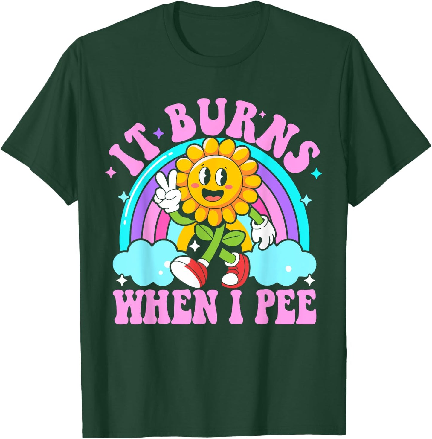It Burns When I Pee Funny Sarcastic Ironic Y2K Inappropriate T-Shirt - T-Shirt | Forest