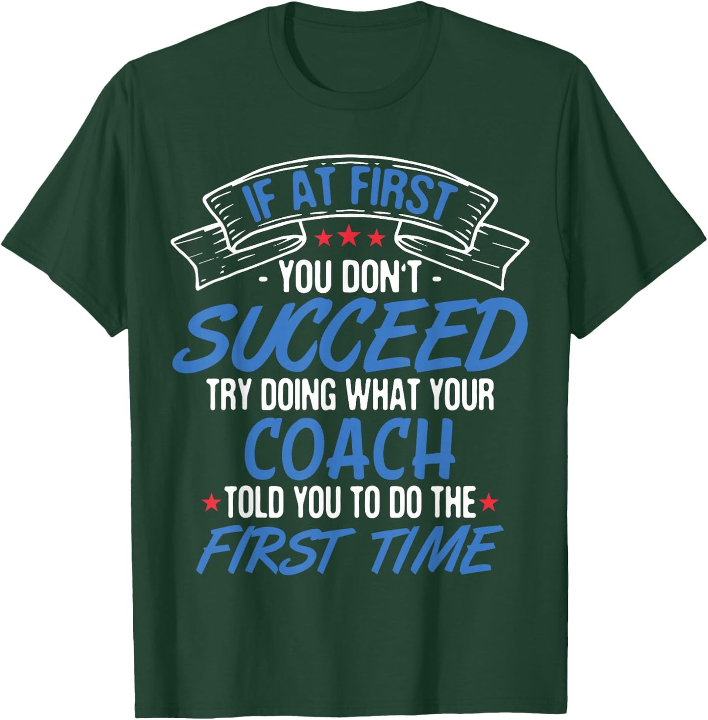 If At First You Don't Succeed Try Doing What Your Coach T-Shirt - T-Shirt | Forest