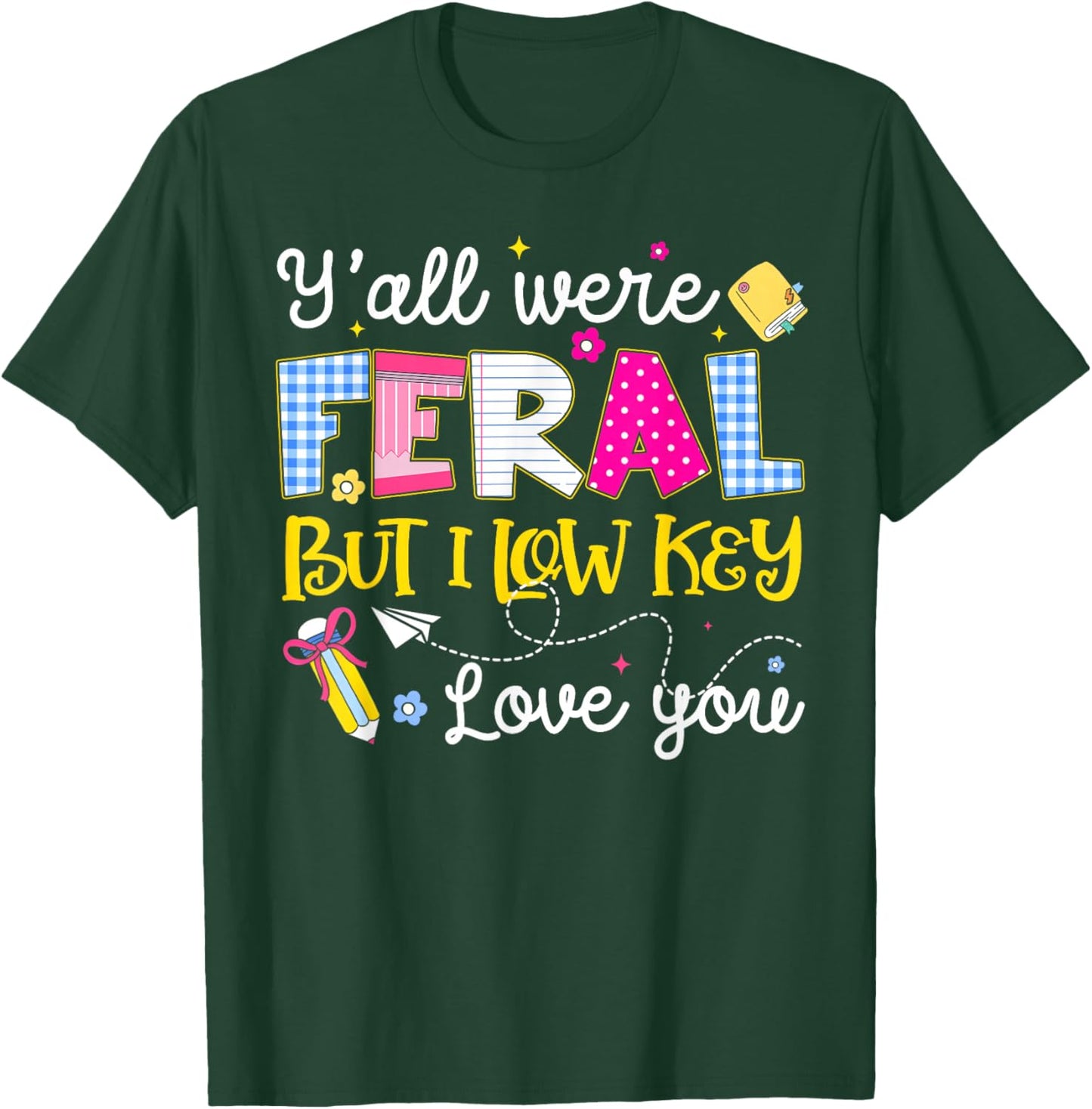 Funny Y'all were Feral But I Low Key Love You Meme Teacher T-Shirt - T-Shirt | Forest