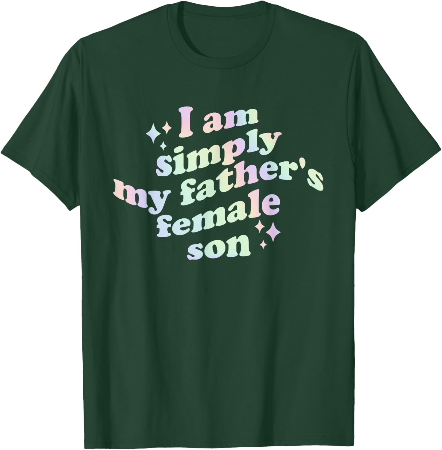 I Am Simply My Father's Female Son Funny Quote T-Shirt - T-Shirt | Forest
