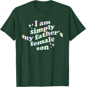 I Am Simply My Father's Female Son Funny Quote T-Shirt - T-Shirt | Forest