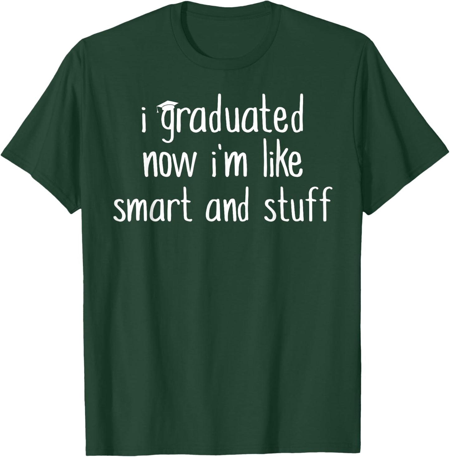 I Graduated Now I'm Like Smart and Stuff Shirt Funny Grad T-Shirt - T-Shirt | Forest