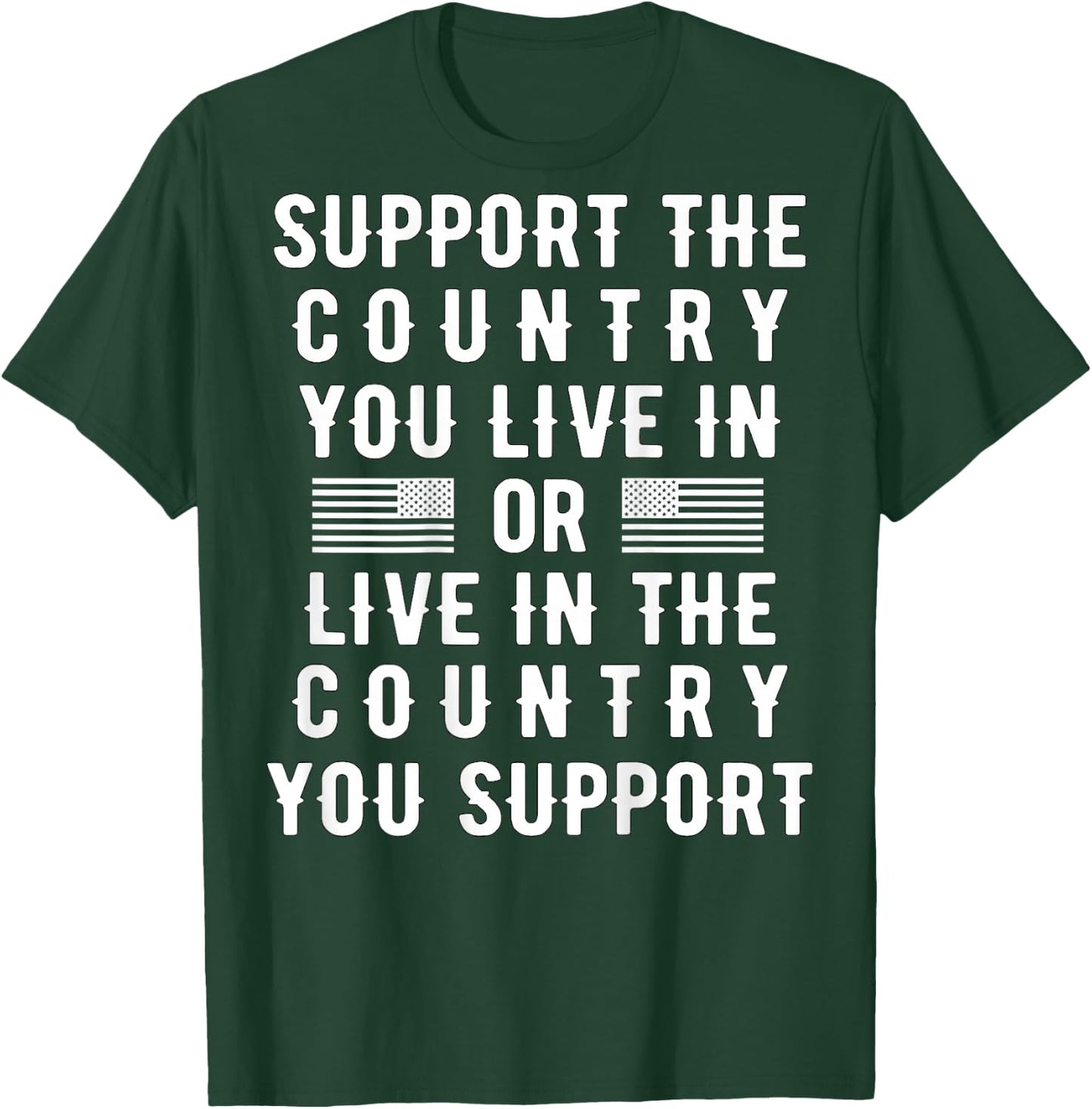 Support the Country You Live In or Live In Where You Support T-Shirt - T-Shirt | Forest