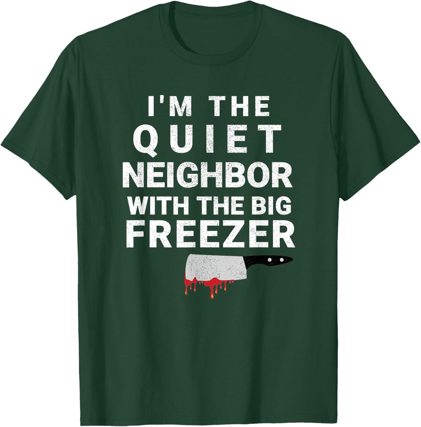 I'm The Quiet Neighbor With The Big Freezer Scary Halloween T-Shirt - T-Shirt | Forest