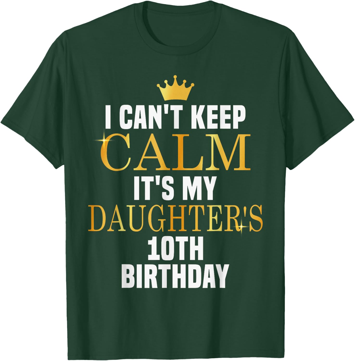 I Can't Keep Calm Its My Daughter's 10th Birthday Golden Bda T-Shirt - T-Shirt | Forest