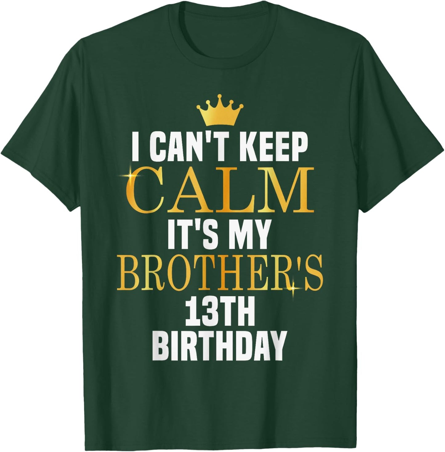 I Can't Keep Calm Its My Brother's 13th Birthday Golden Bday T-Shirt - T-Shirt | Forest