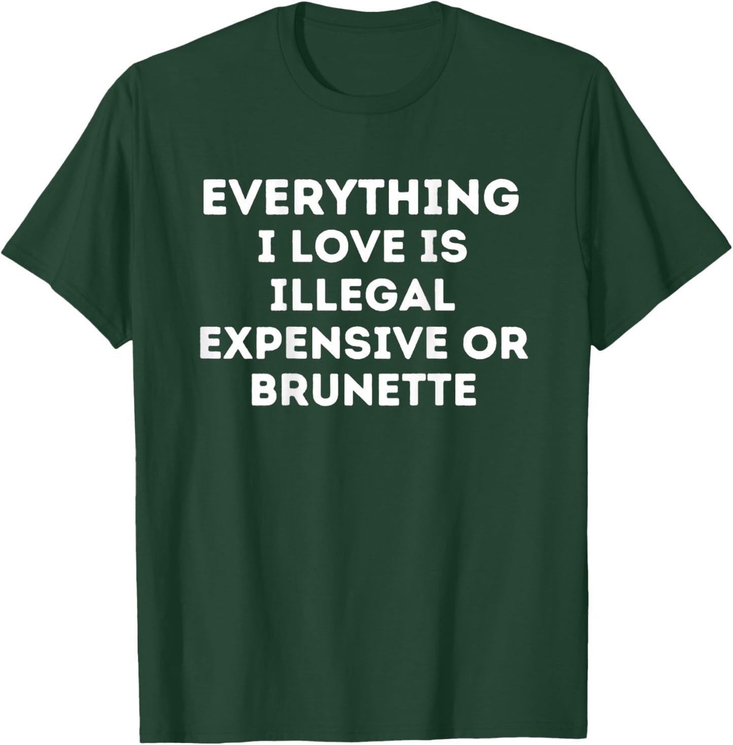 Everything I Love Is Illegal Expensive Or Brunette Boys&girl T-Shirt - T-Shirt | Forest