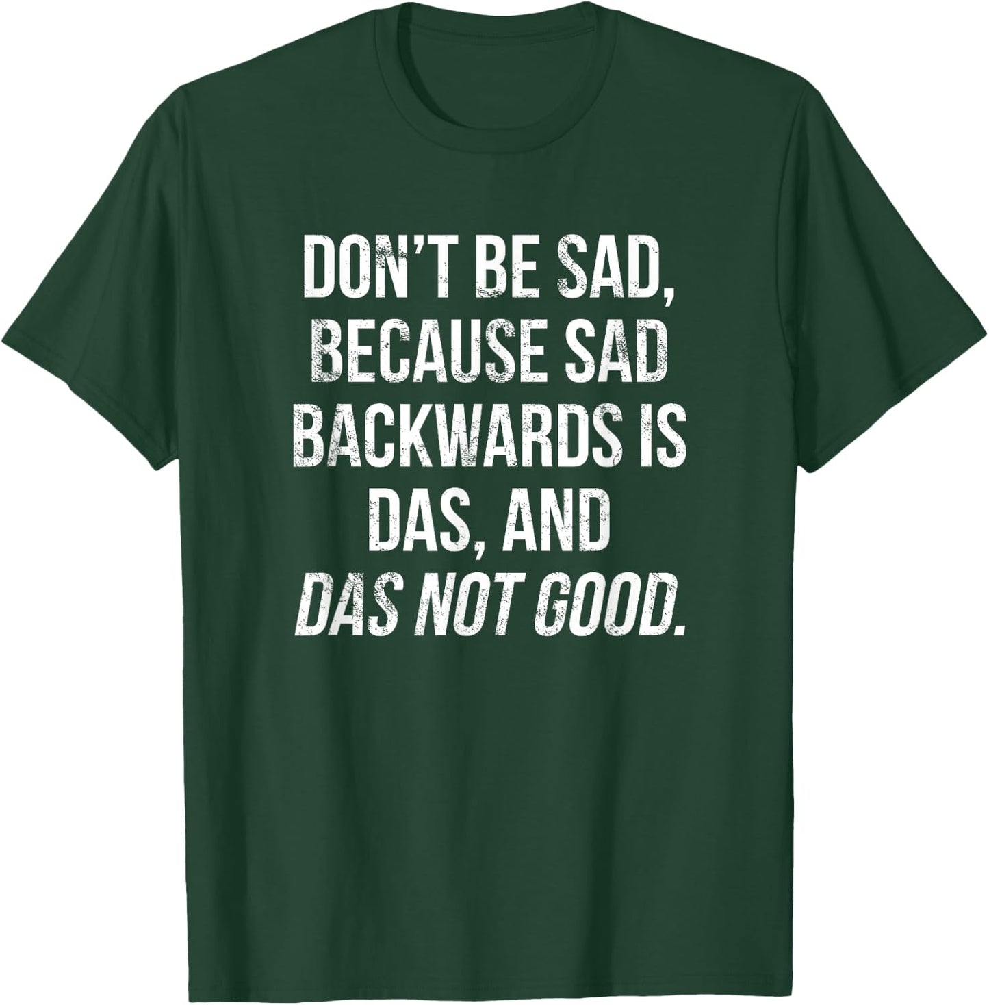 Don't Be Sad, Sad Backwards Is Das, Das Not Good T-Shirt - T-Shirt | Forest