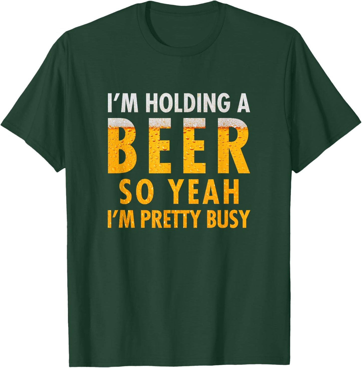 I'm holding a beer so yeah I'm pretty busy funny T-Shirt - T-Shirt | Forest
