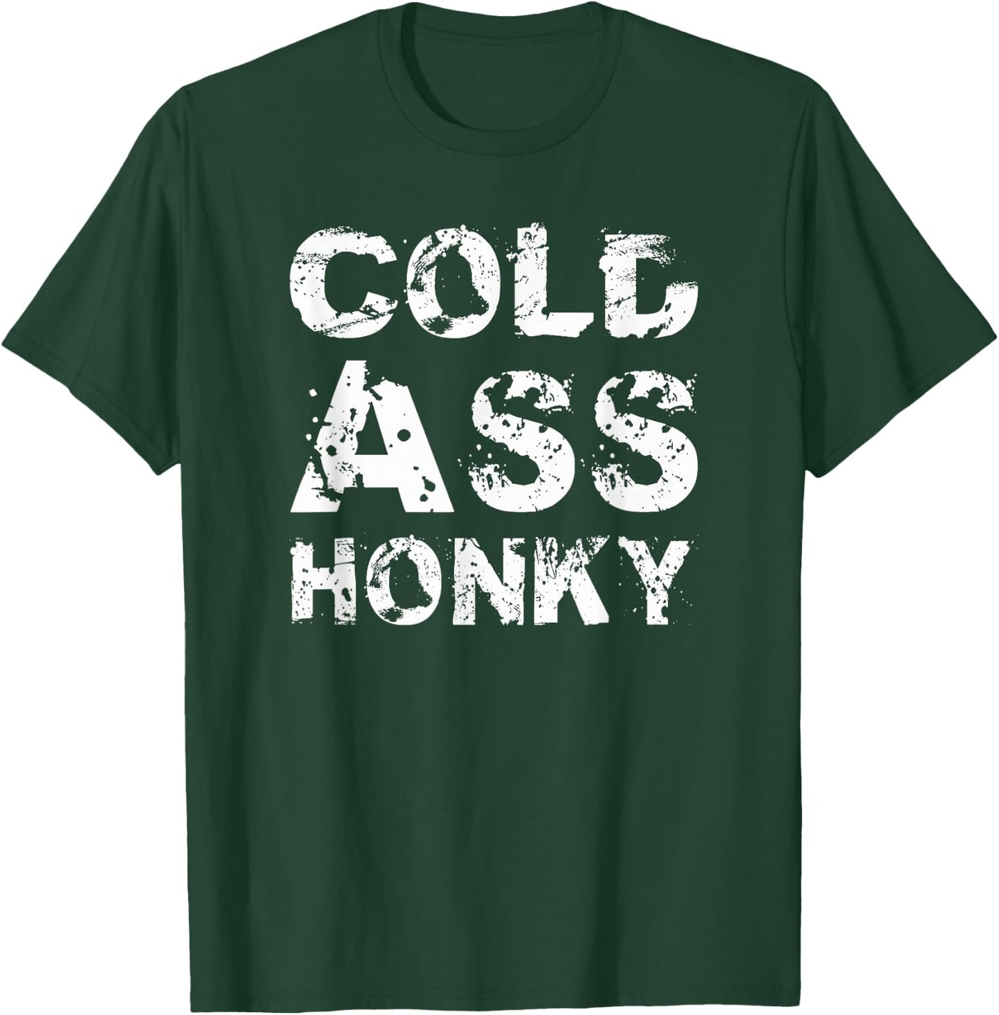 Cold Ass Honky T-Shirt - T-Shirt | Forest