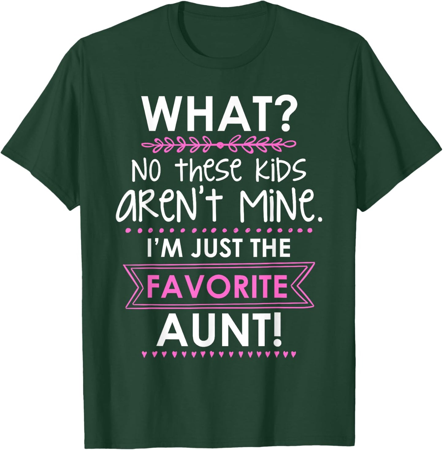 What? No These Kids Aren't Mine I'm Just The Favorite Aunt T-Shirt - T-Shirt | Forest