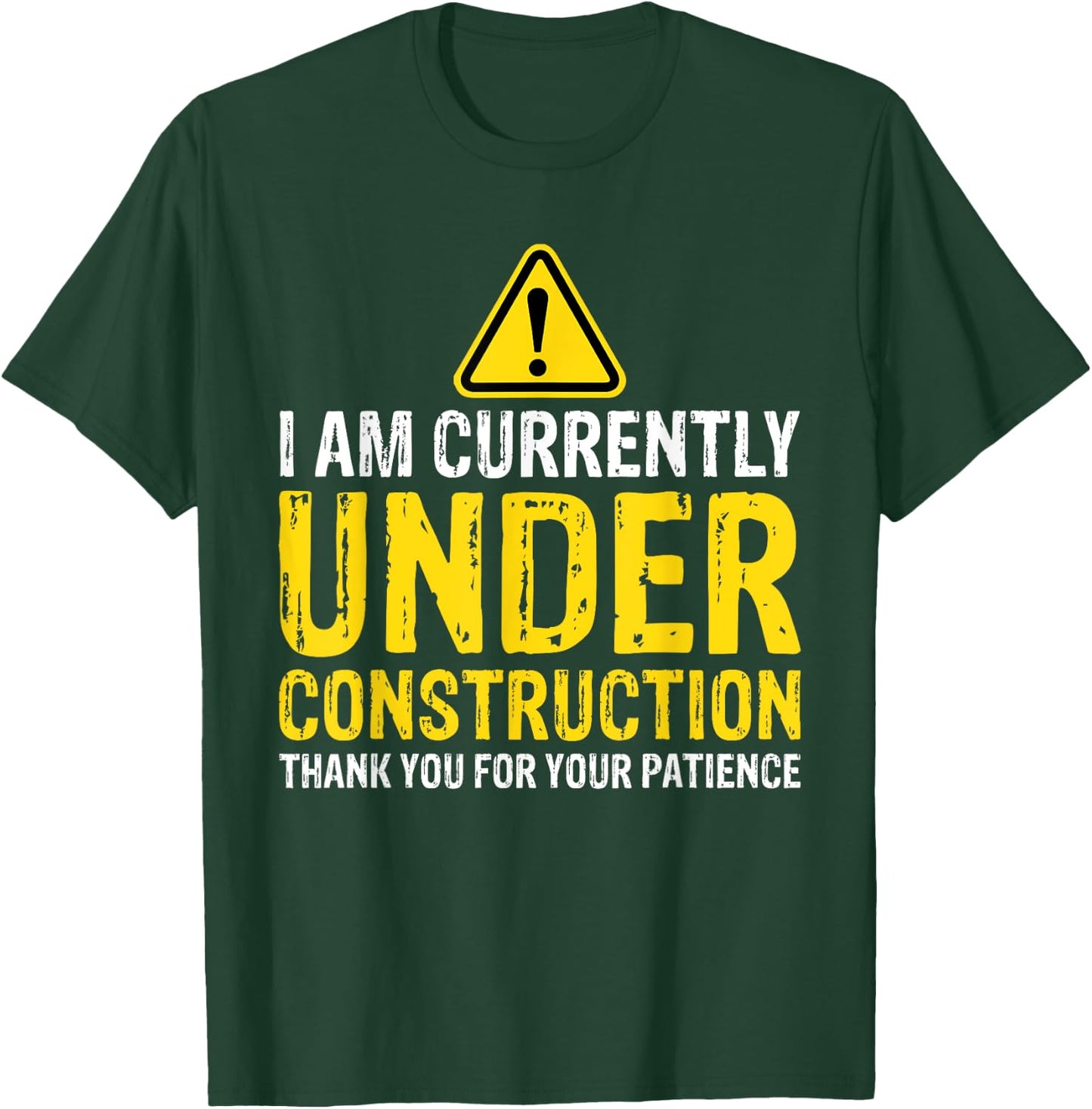 I am Under Construction Thank You For Your Patience T-Shirt - T-Shirt | Forest
