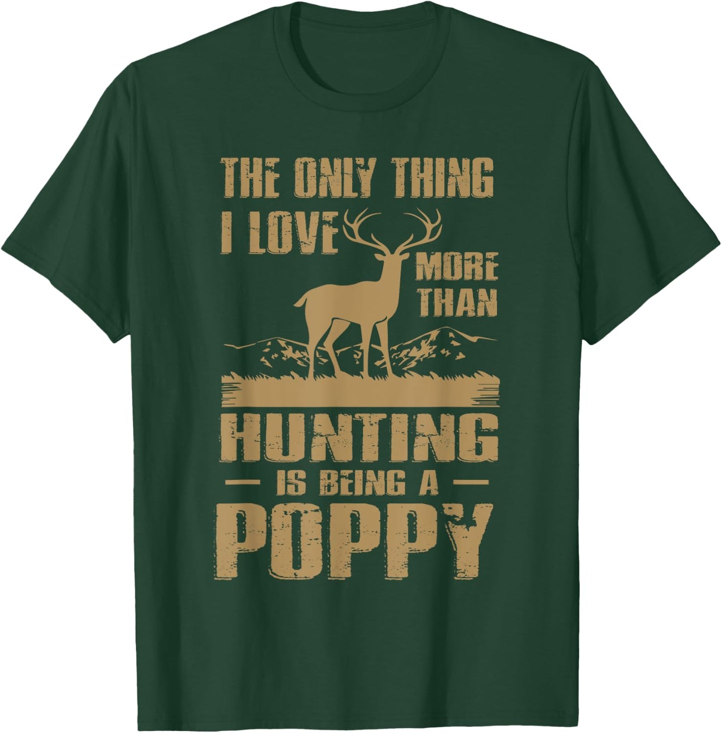 The only thing I love more than hunting is being a Poppy T-Shirt - T-Shirt | Forest