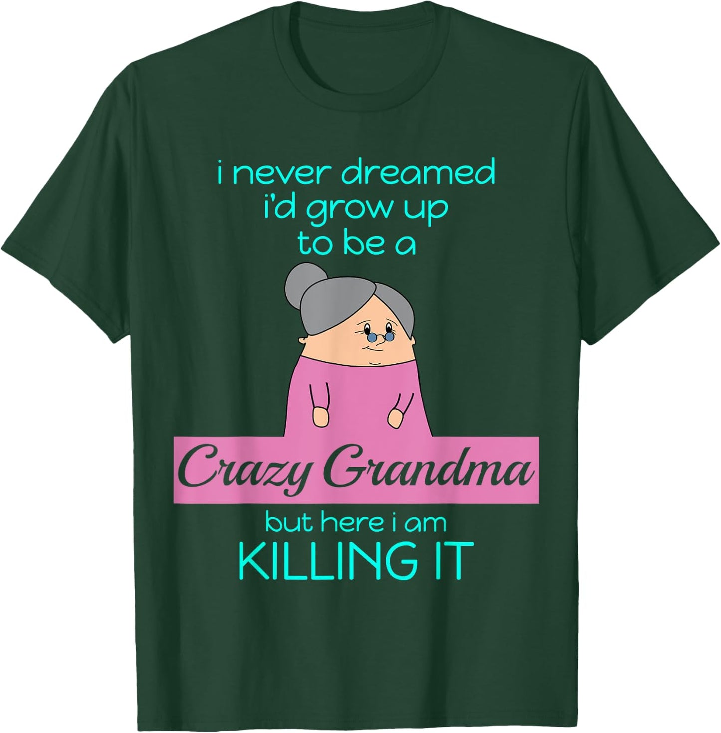 Crazy Grandma, Here I Am Killing It - Funny Grandmother Gift T-Shirt - T-Shirt | Forest