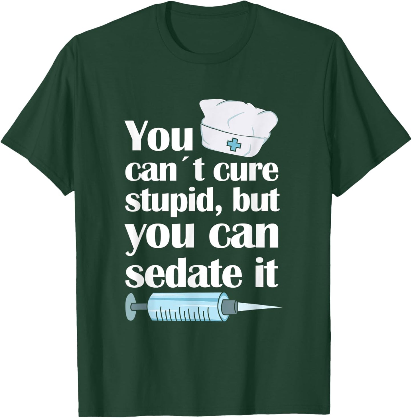 Nurse You Cant Cure Stupid But You Can Sedate It T-Shirt - T-Shirt | Forest