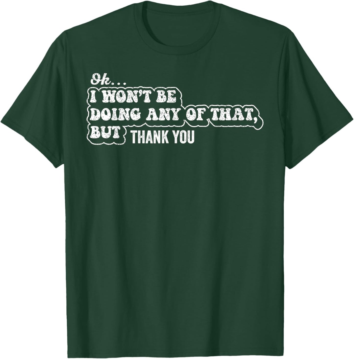Ok I Won't Be Doing Any of that But Thank You Sarcastic T-Shirt - T-Shirt | Forest