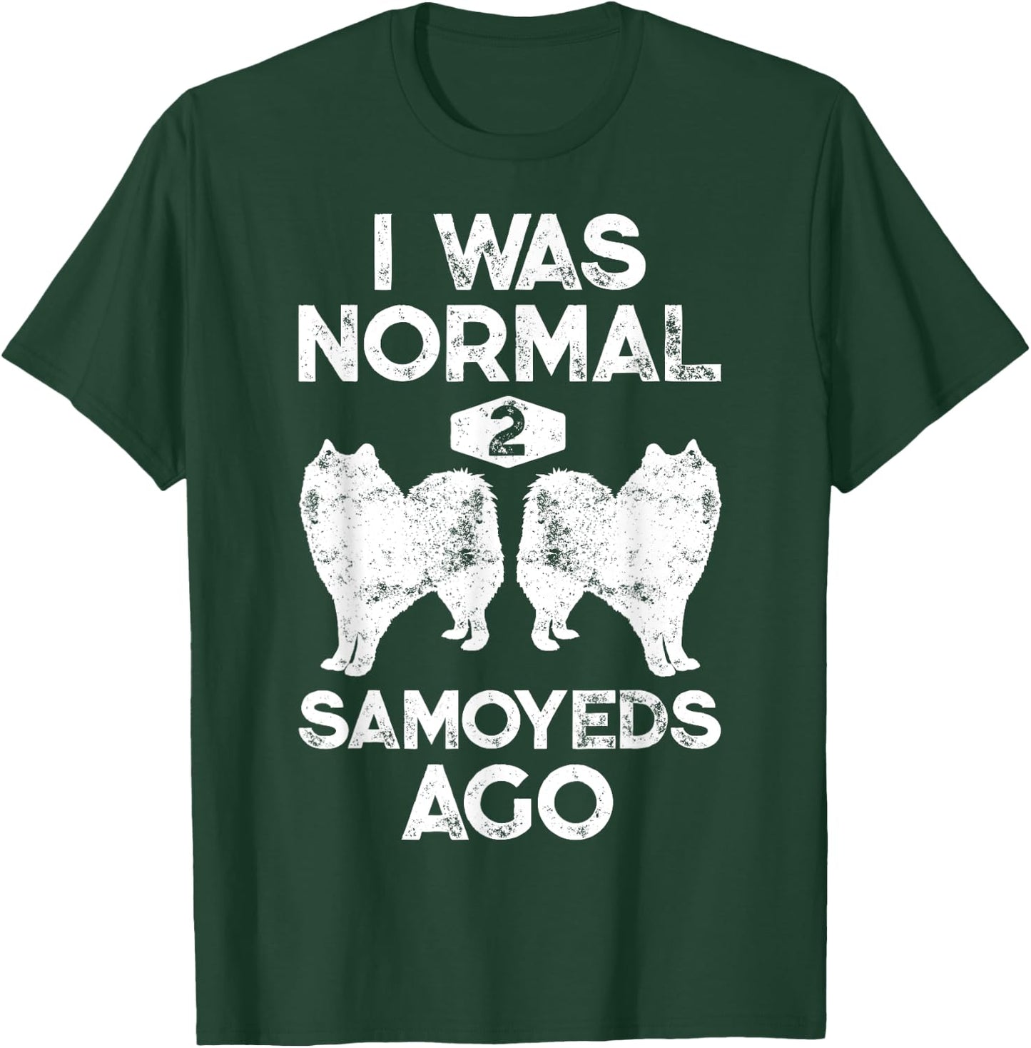 I Was Normal 2 Samoyeds Ago Funny Dog Lover Gifts Men T-Shirt - T-Shirt | Forest