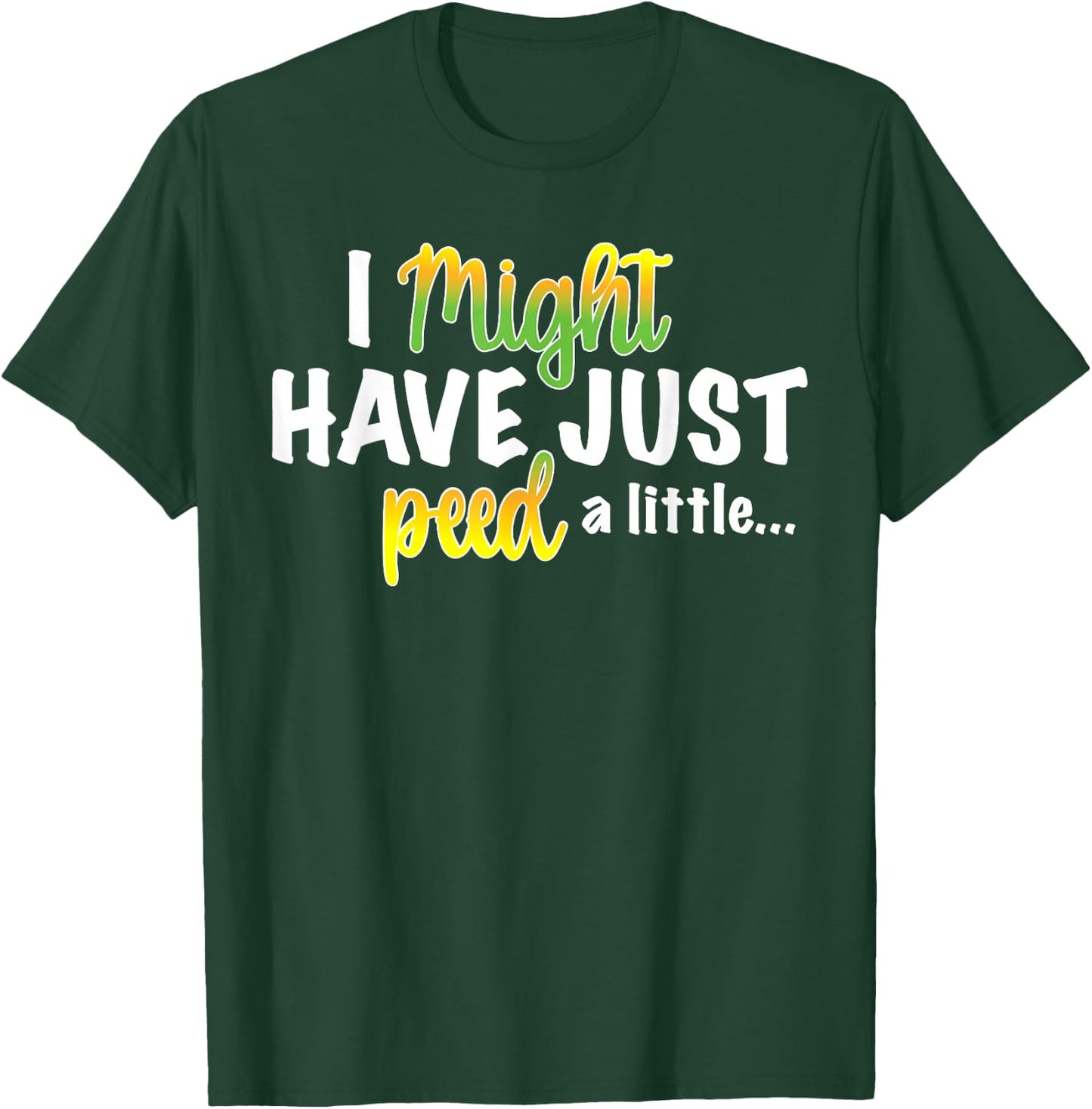 I Might Have Just Peed a Little Funny T-Shirt - T-Shirt | Forest