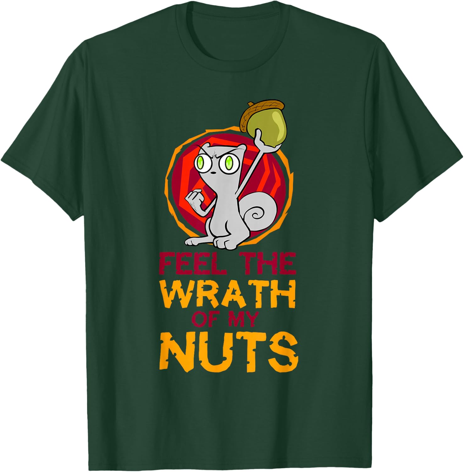Feel the Wrath of My Nuts! T-Shirt - T-Shirt | Forest