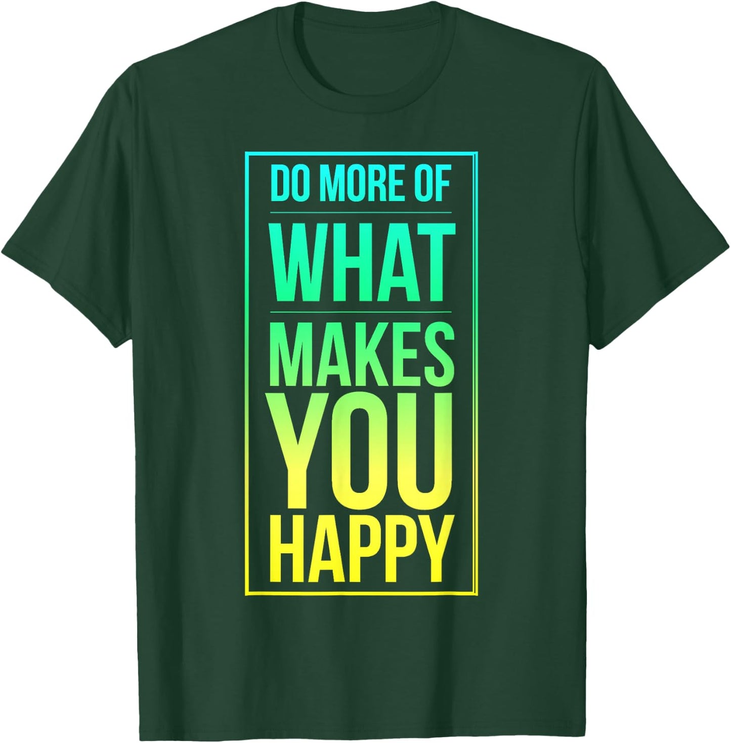 Do More of What Makes You Happy, Enjoy Life, Your Passion T-Shirt - T-Shirt | Forest