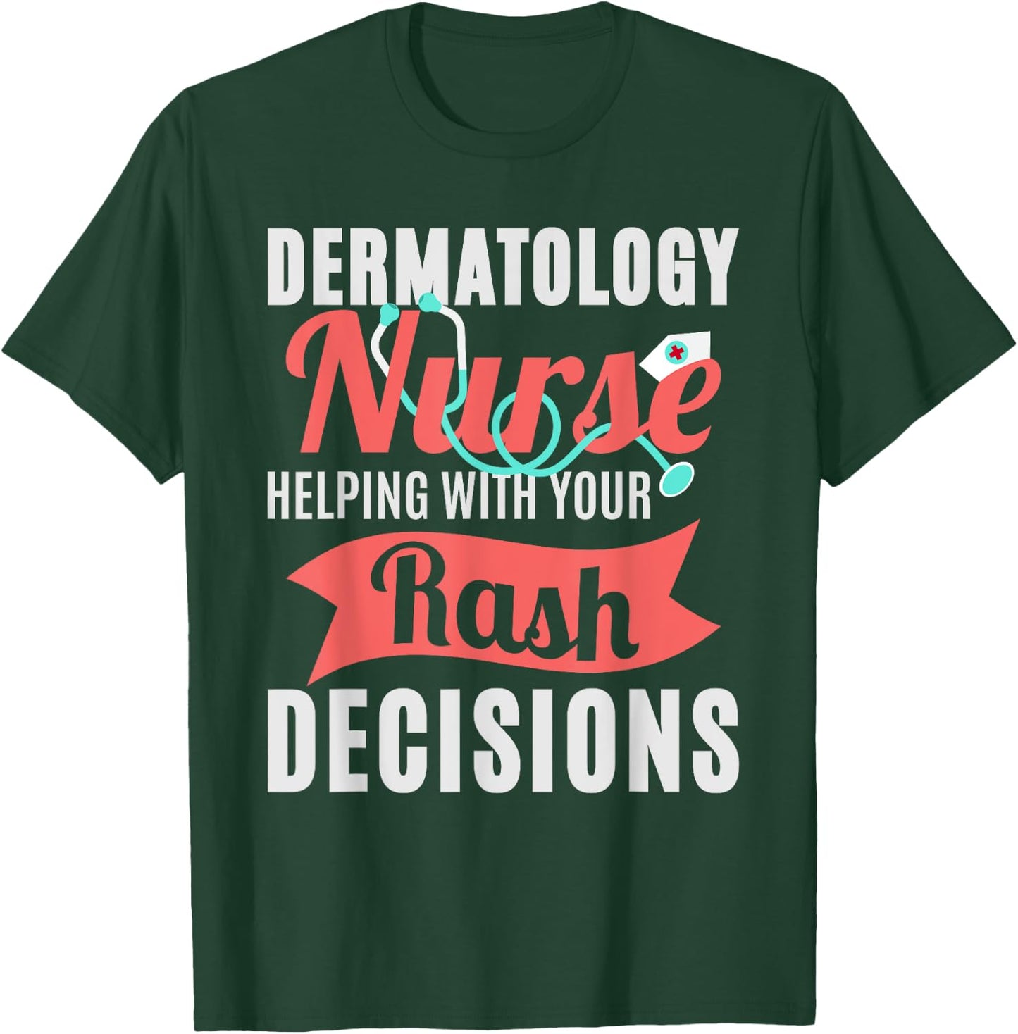 Dermatology Nurse Helping With Your Rash Decisions T-Shirt - T-Shirt | Forest