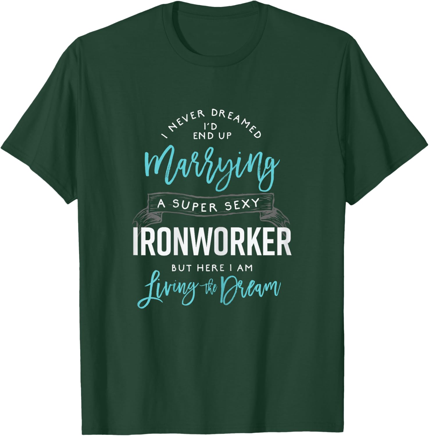 Ironworker Wife Shirt Funny I Never Dreamed I'd Marry T-Shirt - T-Shirt | Forest
