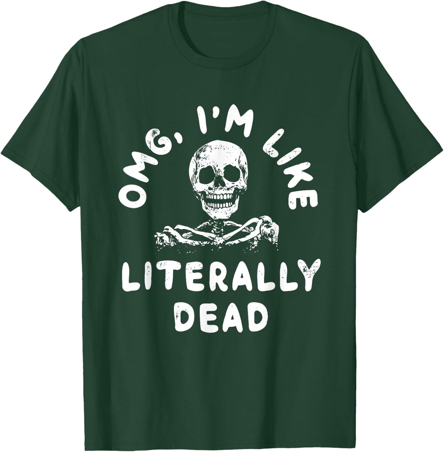 Omg I’m Like Literally Dead T-Shirt - T-Shirt | Forest