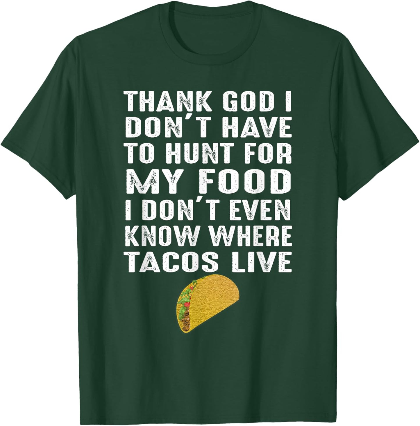 Thank God I Don't Have To Hunt For My Food Tacos Lover Gift T-Shirt - T-Shirt | Forest