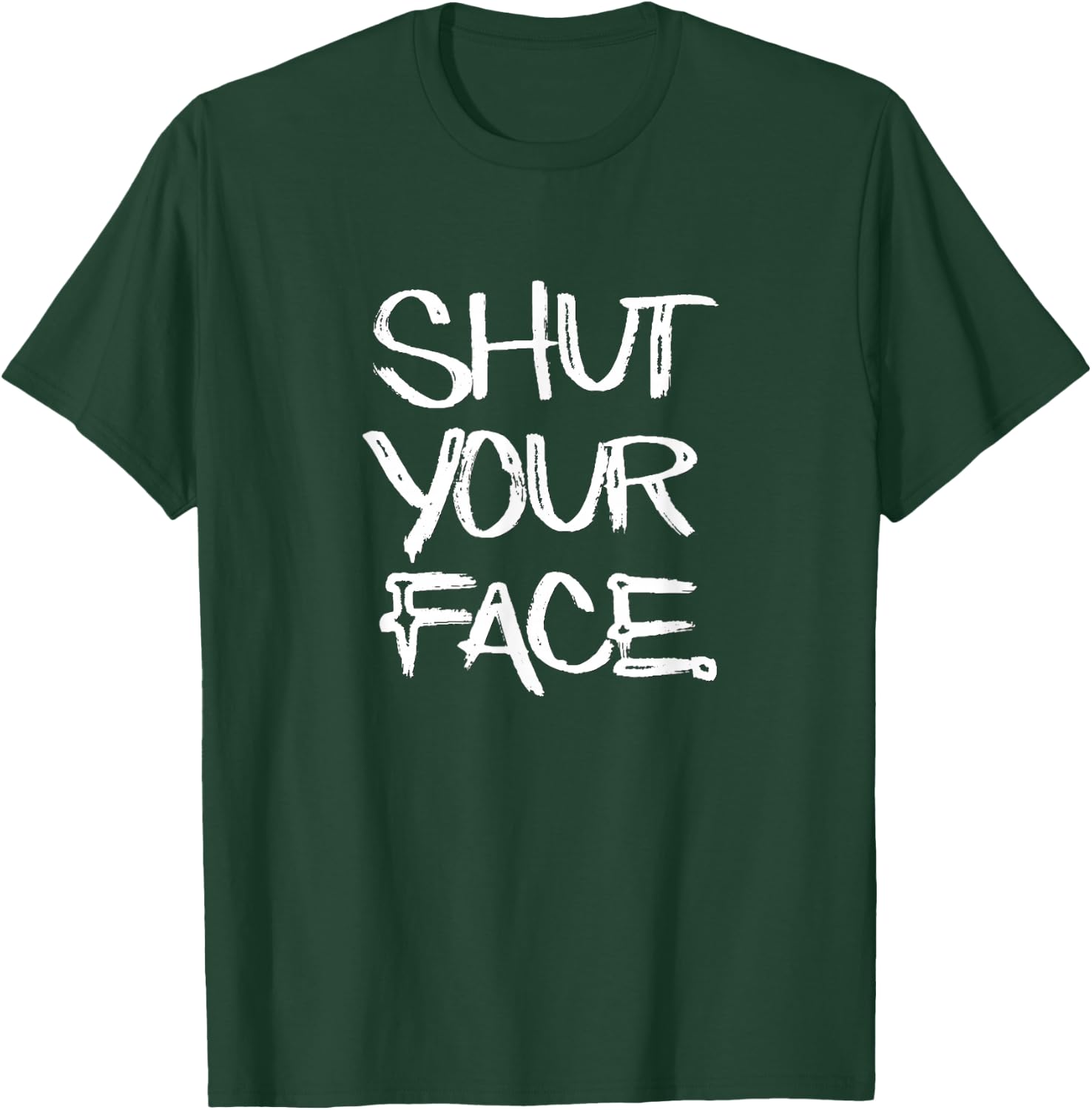 Shut Your Face funny novelty gift T-Shirt - T-Shirt | Forest