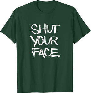 Shut Your Face funny novelty gift T-Shirt - T-Shirt | Forest