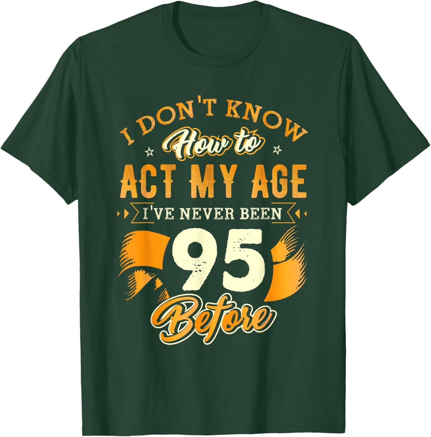 95th Birthday Gifts Funny How To Act My Age 95 Years Old D1 T-Shirt - T-Shirt | Forest