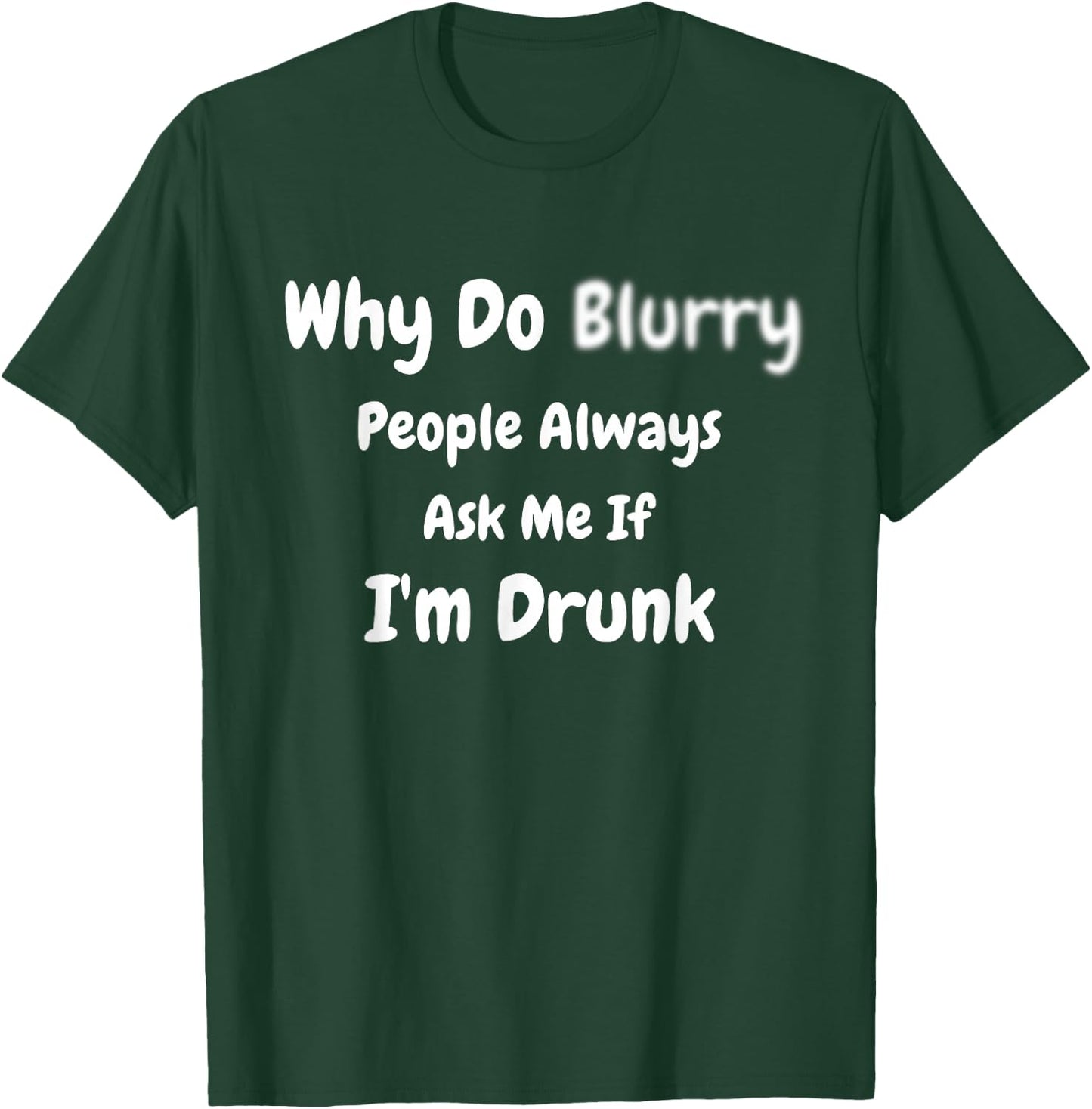 Why Do Blurry (Blurred) People Always Ask Me If I'm Drunk T-Shirt - T-Shirt | Forest