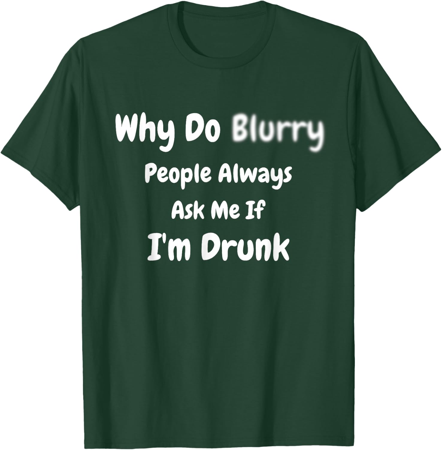 Why Do Blurry (Blurred) People Always Ask Me If I'm Drunk T-Shirt - T-Shirt | Forest