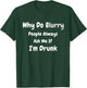 Why Do Blurry (Blurred) People Always Ask Me If I'm Drunk T-Shirt - T-Shirt | Forest