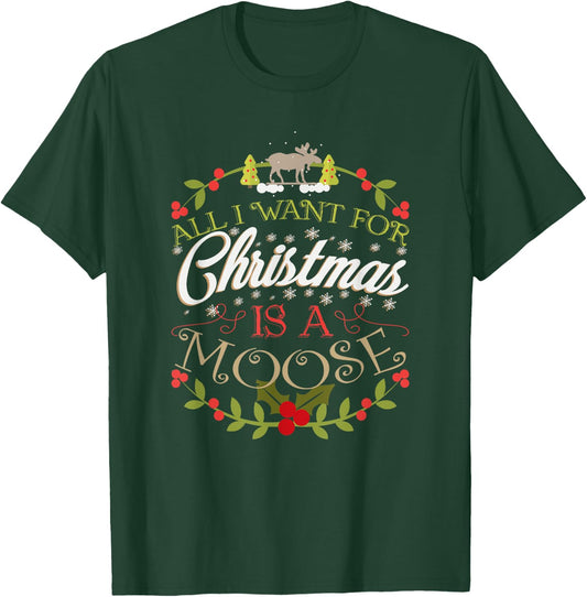 All I Want For Christmas Is A Moose Holiday T-Shirt - T-Shirt | Forest
