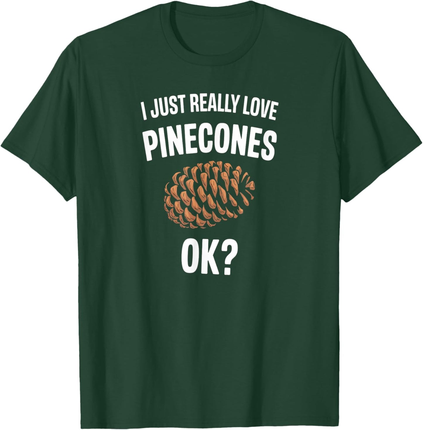 I Just Really Love Pinecones Funny Nature Humor T-Shirt - T-Shirt | Forest