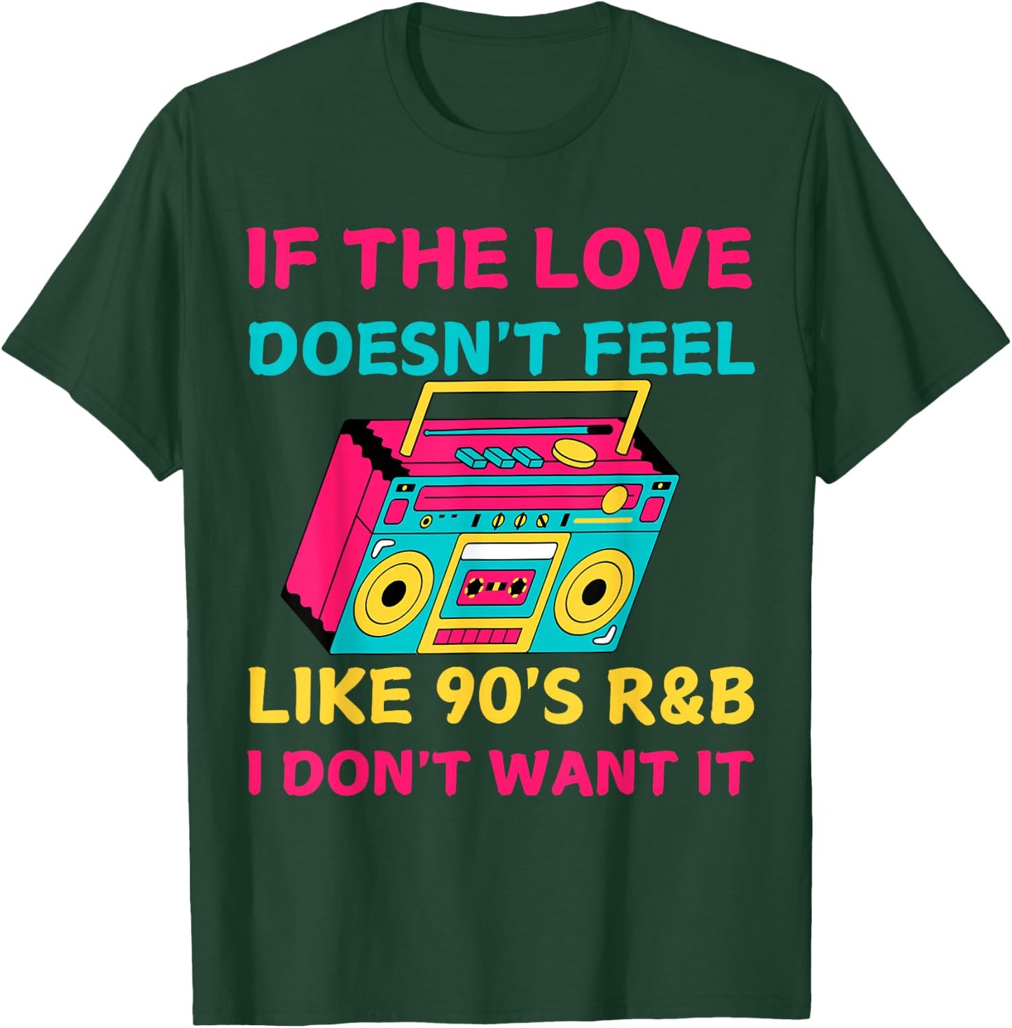 If The Love Doesn't Feel Like 90's R&B I DON'T WANT IT Funny T-Shirt - T-Shirt | Forest