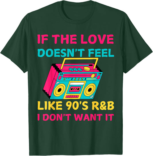 If The Love Doesn't Feel Like 90's R&B I DON'T WANT IT Funny T-Shirt - T-Shirt | Forest