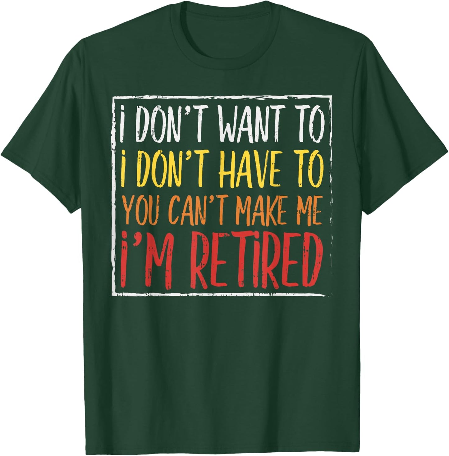 Dont Want Have To Cant Make Me Retired Funny Retirement Gift T-Shirt - T-Shirt | Forest