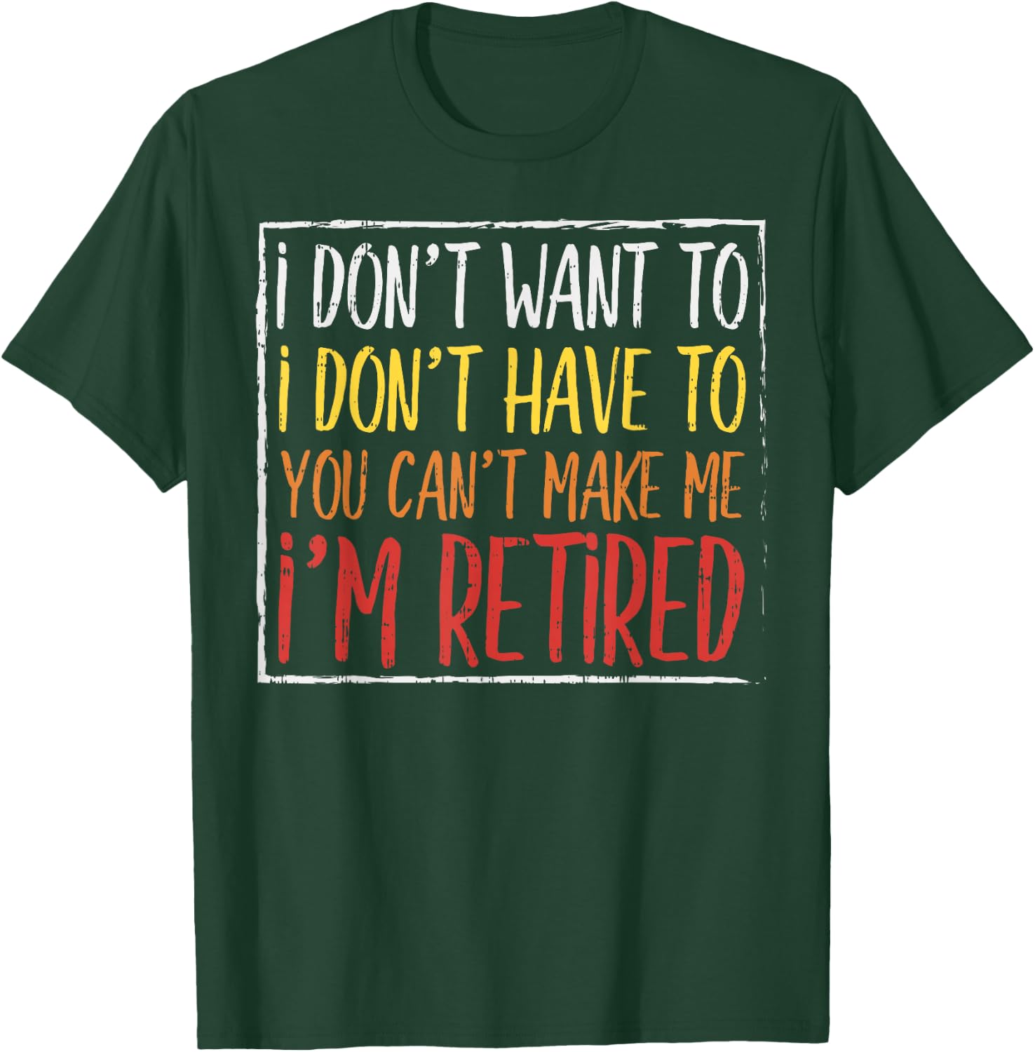 Dont Want Have To Cant Make Me Retired Funny Retirement Gift T-Shirt - T-Shirt | Forest