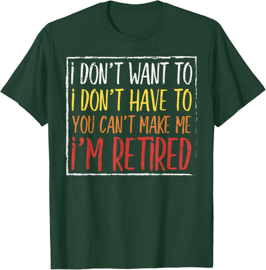Dont Want Have To Cant Make Me Retired Funny Retirement Gift T-Shirt - T-Shirt | Forest