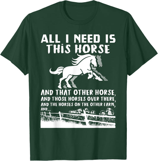 All I Need Is This Horse And That Other Horse Funny Gift T-Shirt - T-Shirt | Forest